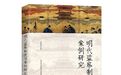 高寿仙：读高春平 《明代监察制度与案例研究》