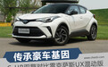 传承豪车基因  广汽丰田C-HR双擎对比雷克萨斯UX混动版