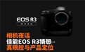 佳能EOS R3猜想 真眼控与产品定位