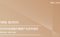 2020年全球医疗健康产业资本报告：融资总额创历史新高，三大股市迎来179个IPO项目