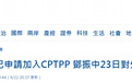 捣乱！台媒：台当局已申请加入CPTPP 23日将对外说明