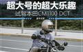 超大号的超大乐趣 试驾本田CM1100 DCT