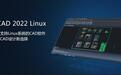 中望CAD 2022 Linux版正式发布，“平台+机械+建筑”系列全面满足行业应用需求