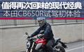 值得再次回味的现代经典 本田CB650R试驾初体验