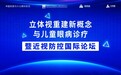 首届国际近视防控论坛召开 立体通携3D视觉训练助力儿童近视防控