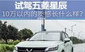 10万以内的质感长什么样？试驾五菱星辰