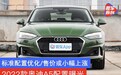 2022款奥迪A5配置曝光 标准配置优化/售价或小幅上涨