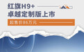 红旗H9+卓越定制版上市 售86万元起