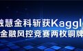 打造风控咨询专家团队，融慧金科斩获Kaggle金融风控竞赛两枚铜牌