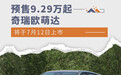 预售9.29万元起 奇瑞欧萌达将于7月12日上市