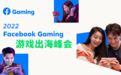 2022 Facebook Gaming 游戏出海峰会精彩回顾