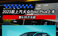 2023款上汽大众Polo Plus上市 售9.09万元起
