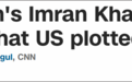 巴基斯坦前总理接受CNN专访：美国精心策划了我的下台