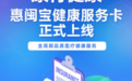 惠民保与全周期医疗健康服务深度融合，康付健康·惠闽宝健康服务卡正式上线