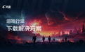 迅雷发布游戏下载解决方案 助力游戏企业打造极致下载体验