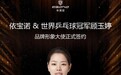 依宝诺，大师作！依宝诺签约乒乓球世界冠军顾玉婷为品牌形象大使