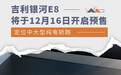 吉利银河E8将12月16日开启预售 基于SEA架构打造