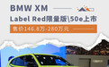 售价146.8万起 XM Label Red限量版/XM 50e上市