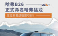 定位新能源越野SUV 哈弗B26正式命名哈弗猛龙