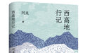 行走与写作是我的宿命：阿来新作《西高地行记》出版