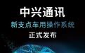 中兴通讯发布新支点车用操作系统，与国内主流芯片厂家合作