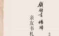 杨绛逝世八周年丨《钱锺书杨绛亲友书札》出版，拾遗亲友往还