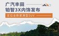 广汽丰田铂智3X内饰发布 定位全新紧凑型SUV