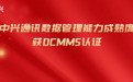 中兴数据管理能力国内领先，获得DCMM 5级最高等级认证