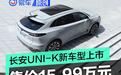 长安UNI-K新增车型正式上市 售价15.99万元