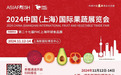 双展合璧，谁与争锋！2024中国（上海）国际果蔬展邀您携手共筑果蔬行业黄金新生态