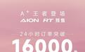 广汽埃安：AION RT预售24小时，订单突破16000台