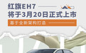 红旗EH7将于3月20日正式上市 基于全新架构打造