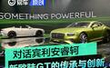 对话宾利安睿轲：新欧陆GT极致版的传承与创新