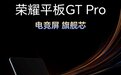 荣耀平板GT Pro正式官宣：“电竞屏”搭配“旗舰芯”打造极致电竞盛宴