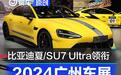 2024广州车展重点首发新车盘点 比亚迪夏/小米SU7 Ultra领衔