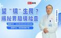 直播预告|望“镜”生畏？专家揭秘胃肠镜检查