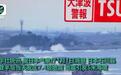 日本近日或再发生7级左右强震，官方呼吁海啸警报区域民众立即撤离，我使馆暂未收到中国公民伤亡信息