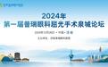【会议通知】2024年第一届普瑞眼科屈光手术泉城论坛即将于10月26日召开