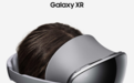 三星 XR 头显首秀，未来半价出售
