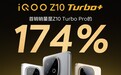 8000mAh的天玑9400+旗舰！iQOO Z10 Turbo+首销战绩：Z10 Turbo Pro的174%