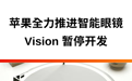 苹果全力推进智能眼镜，Vision 暂停开发