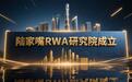 陆家嘴RWA研究院正式成立，投资打造RWA行业媒体RWAnews
