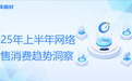 2025年上半年网络零售消费趋势观察：手机及配件零售额增长超30% 京东占比超五成继续领跑行业
