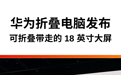 华为折叠电脑发布：18 英寸折叠屏，可以折叠带走的鸿蒙一体机