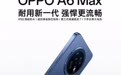 OPPO A6 Max手机发布：骁龙7Gen3+8G+256G售1599元