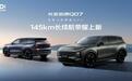 更大、更长、更强 长安启源Q07 145长续航荣耀上新