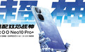 iQOO：2K屏骁龙双芯旗舰 Neo10 Pro+发布