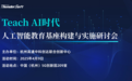 Teach AI时代--人工智能教育基座构建与实施研讨会‌圆满举办