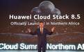 华为云Stack8.5面向北非正式发布，释放云价值，加速数智创新