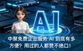 中聚免费企业服务 AI 到底有多方便？用过的人都赞不绝口